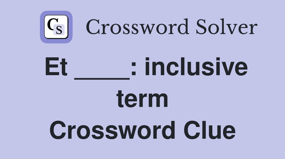 Et ____: inclusive term Crossword Clue