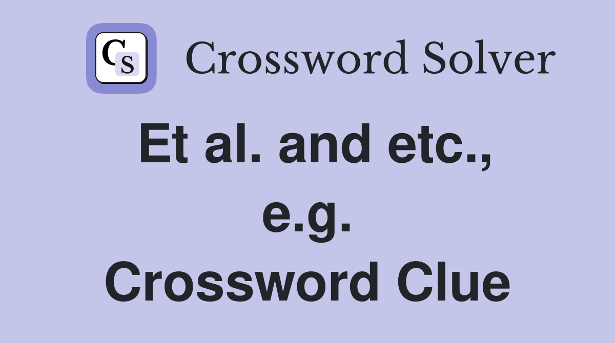 Et al. and etc., e.g. Crossword Clue