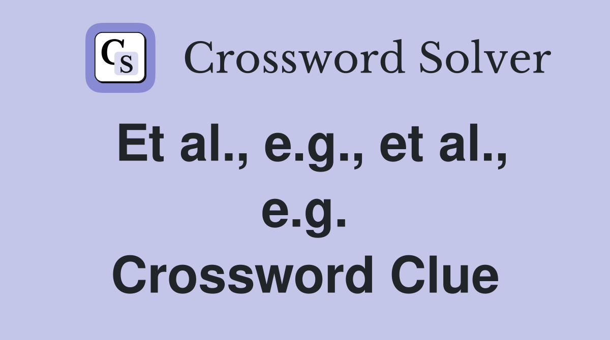 Et al., e.g., et al., e.g. Crossword Clue