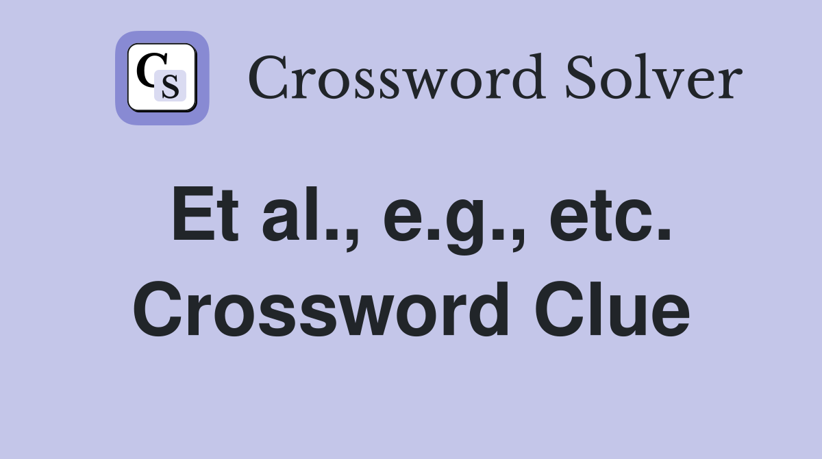 Et al., e.g., etc. Crossword Clue