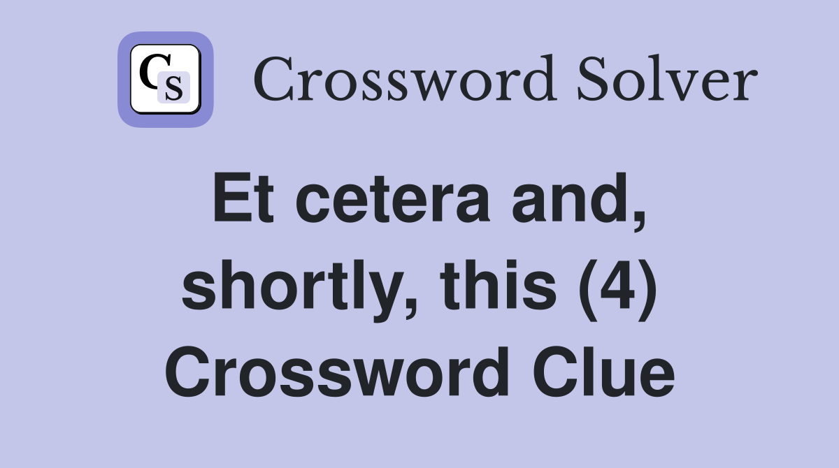 Et cetera and, shortly, this (4) Crossword Clue