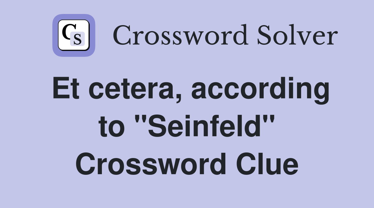 Et cetera, according to "Seinfeld" Crossword Clue