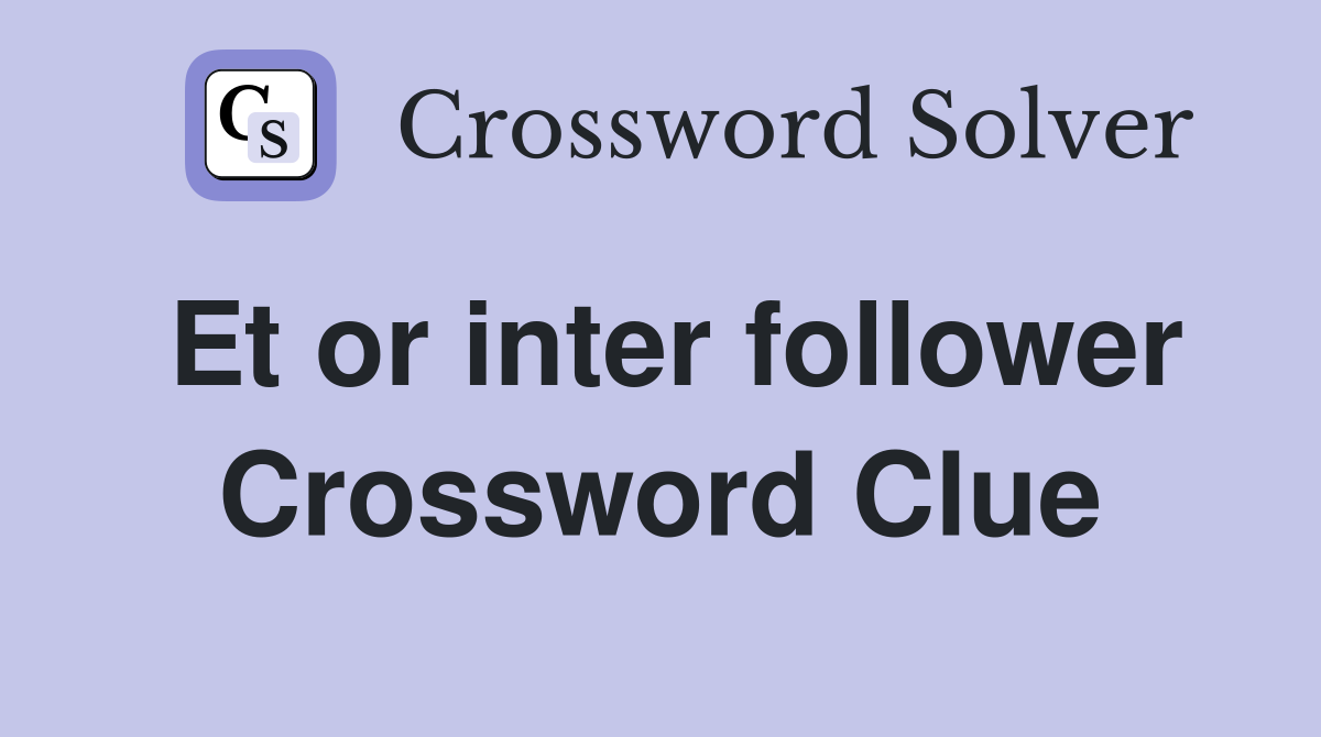 Et or inter follower Crossword Clue