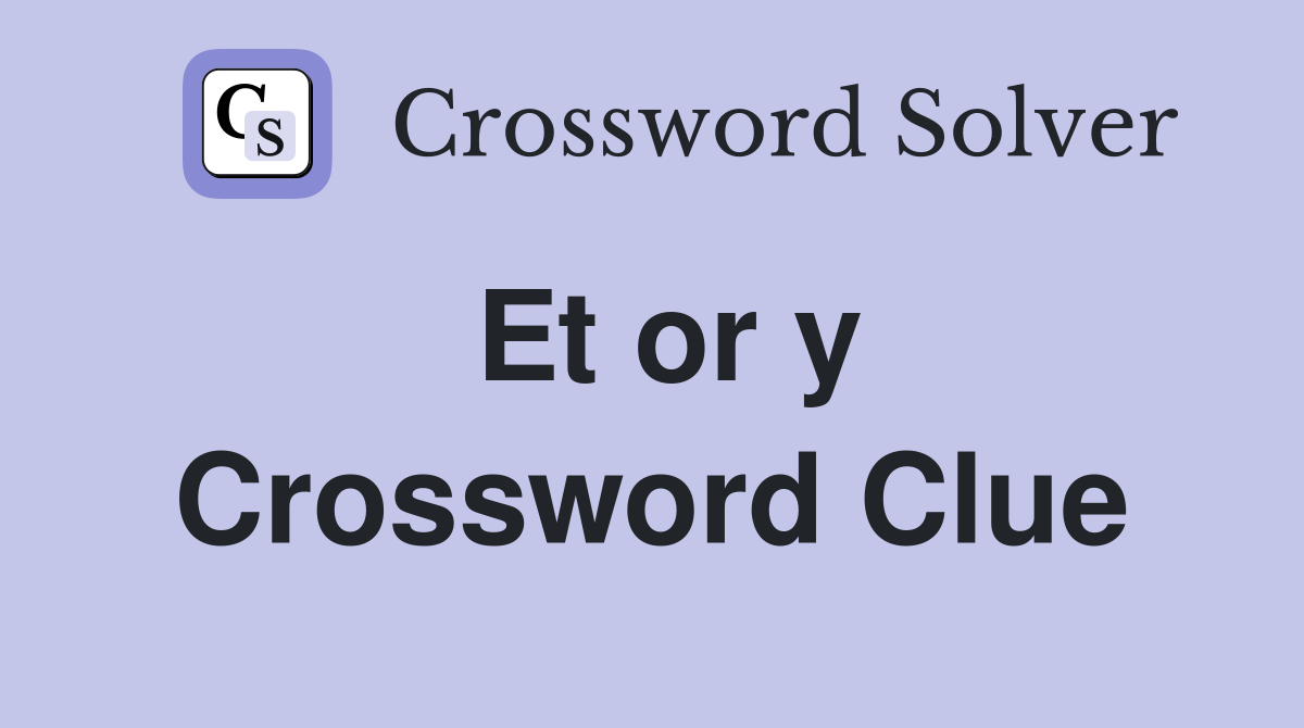 Et or y Crossword Clue