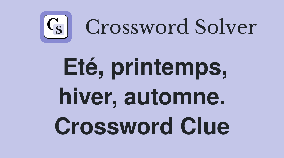 Eté, printemps, hiver, automne. Crossword Clue