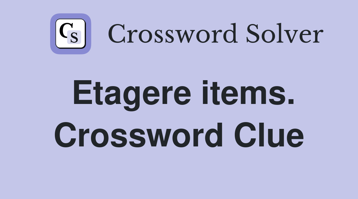 Etagere items. Crossword Clue