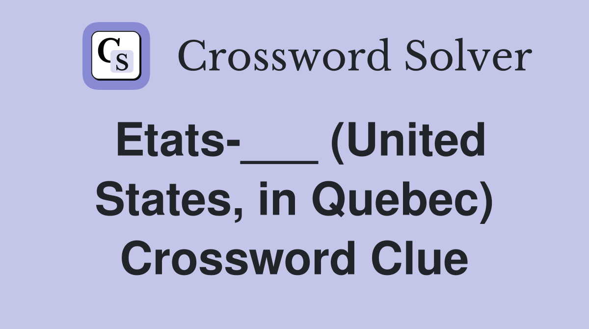 Etats-___ (United States, in Quebec) Crossword Clue