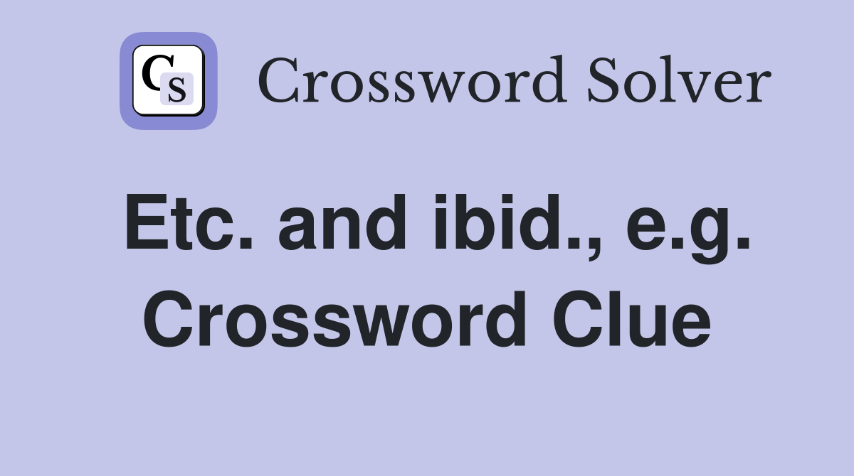 Etc. and ibid., e.g. Crossword Clue