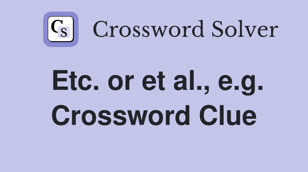 Etc. or et al., e.g. Crossword Clue