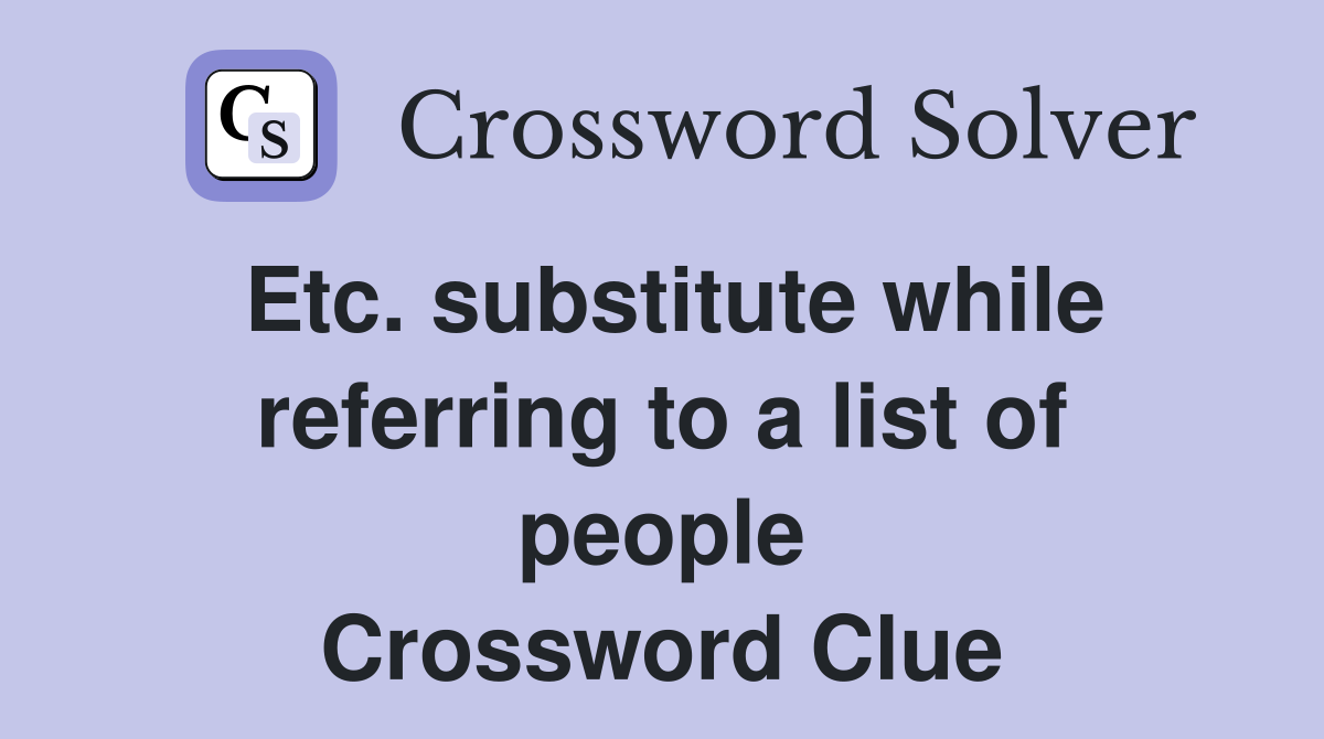 Etc. substitute while referring to a list of people Crossword Clue