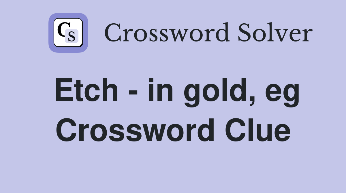 Etch - in gold, eg Crossword Clue