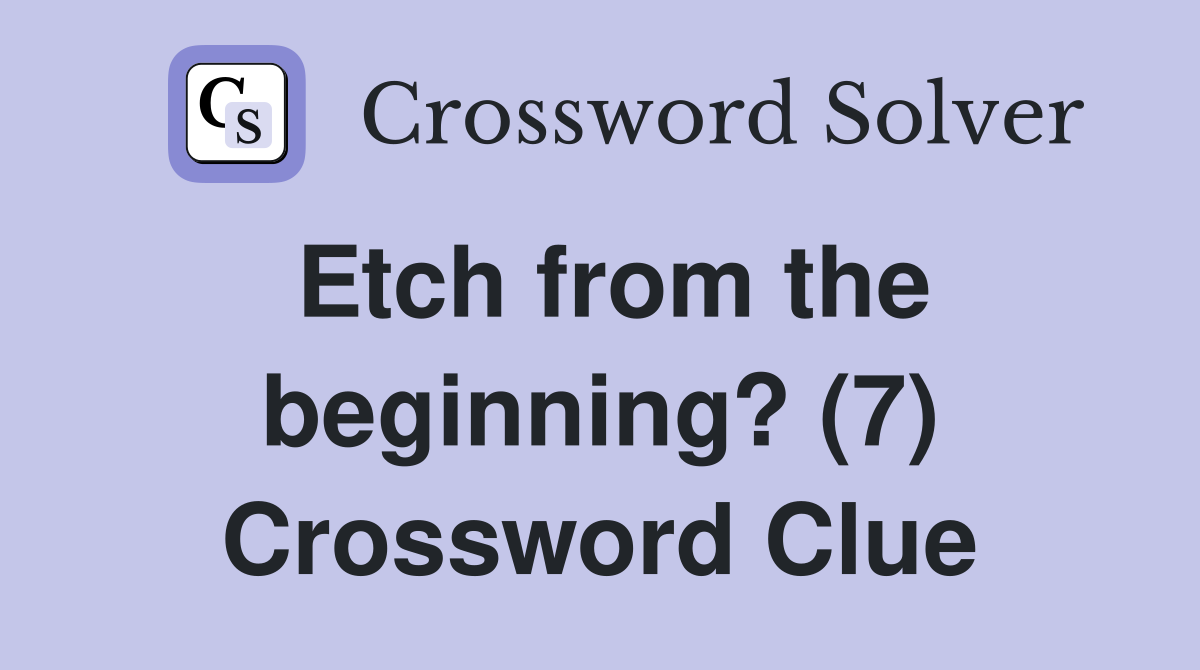 Etch from the beginning? (7) Crossword Clue