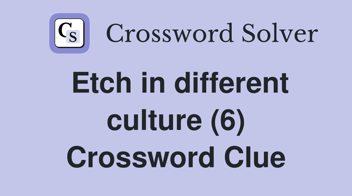 Etch in different culture (6) Crossword Clue