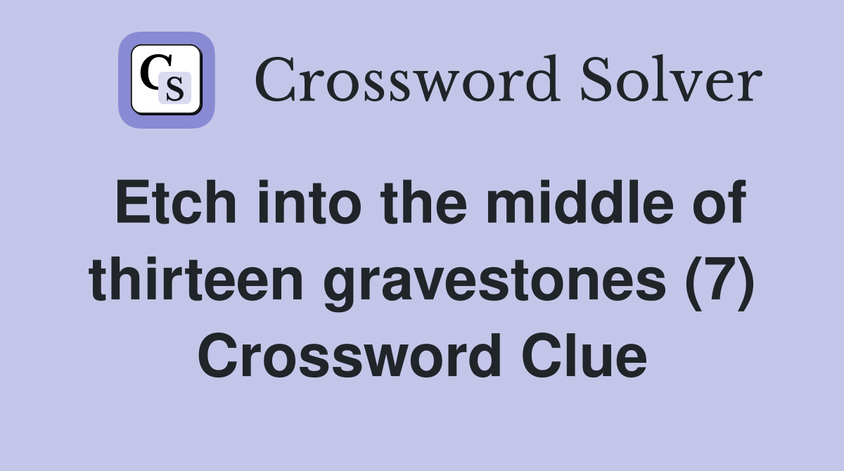 Etch into the middle of thirteen gravestones (7) Crossword Clue