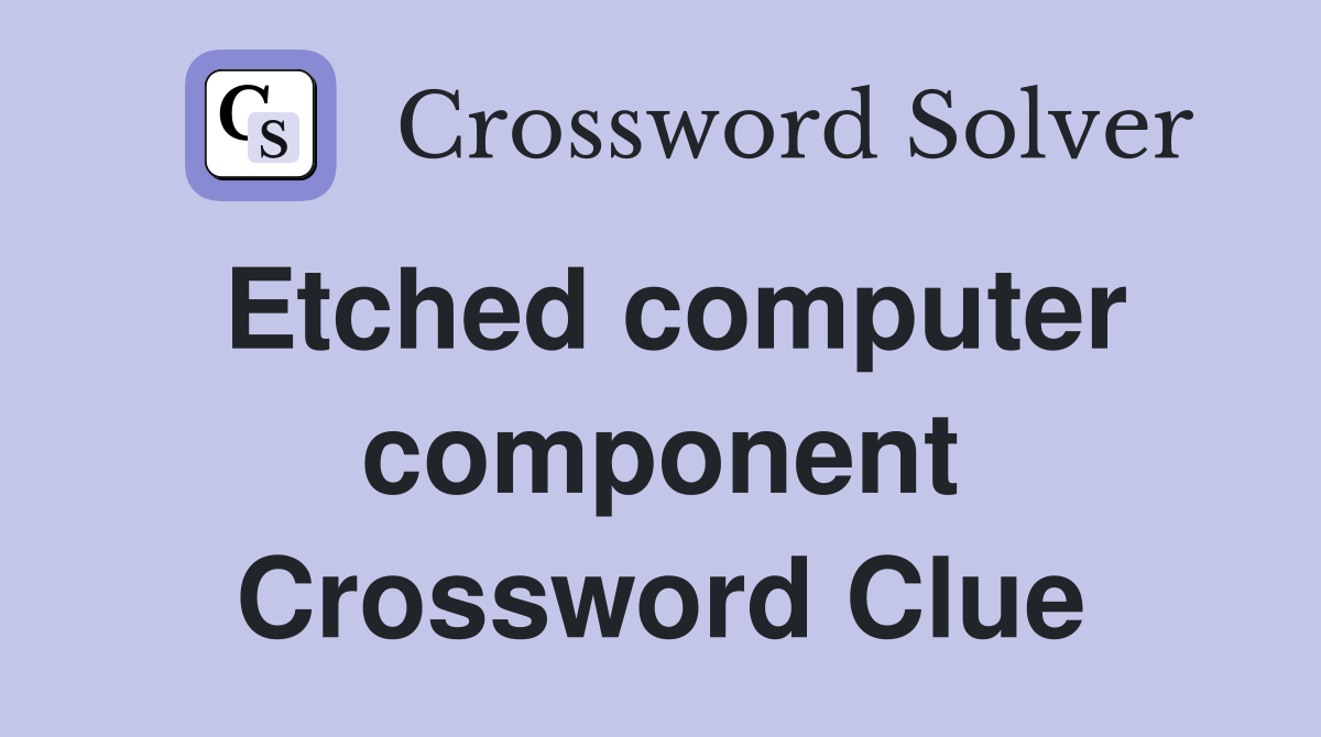 Etched computer component Crossword Clue