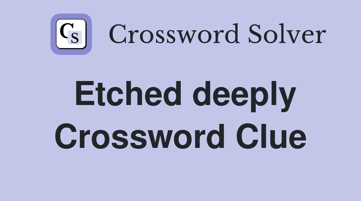 Etched deeply Crossword Clue