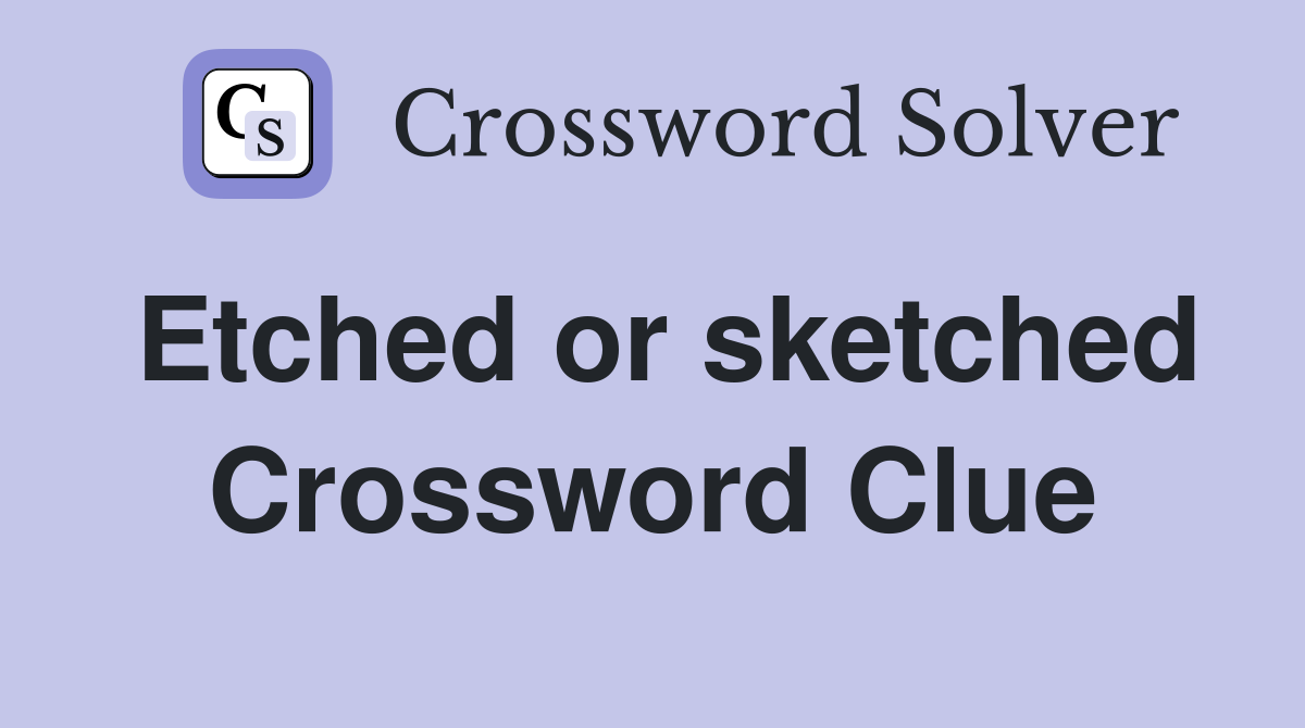 Etched or sketched Crossword Clue