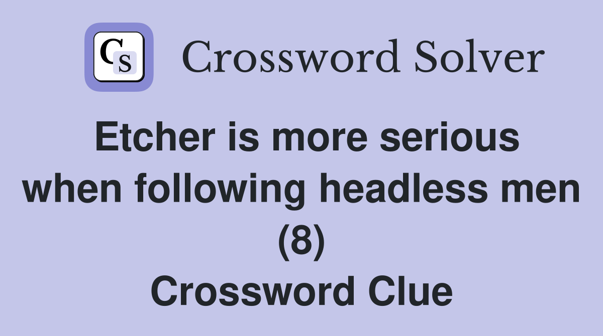 Etcher is more serious when following headless men (8) Crossword Clue