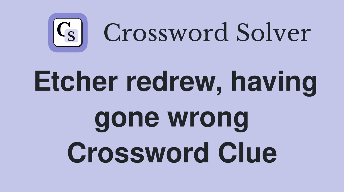 Etcher redrew, having gone wrong Crossword Clue