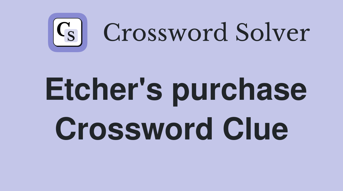 Etcher's purchase Crossword Clue