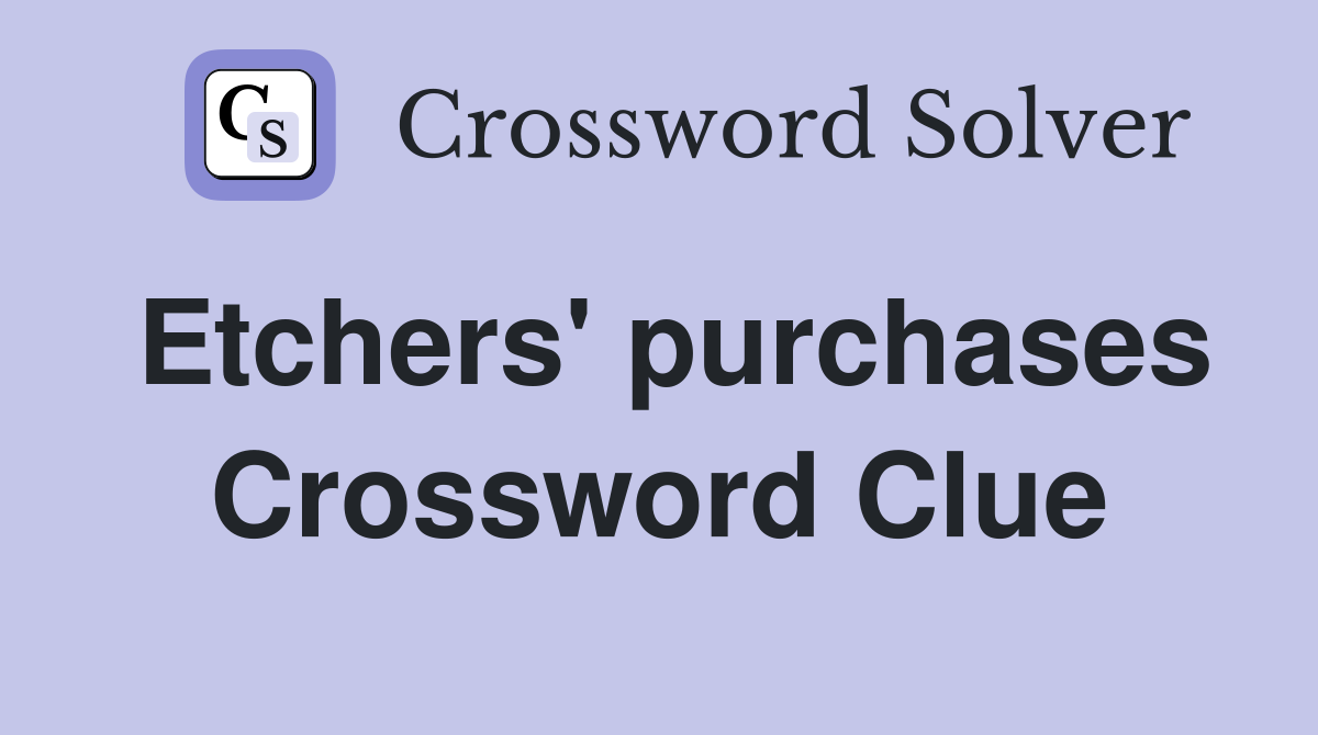 Etchers' purchases Crossword Clue