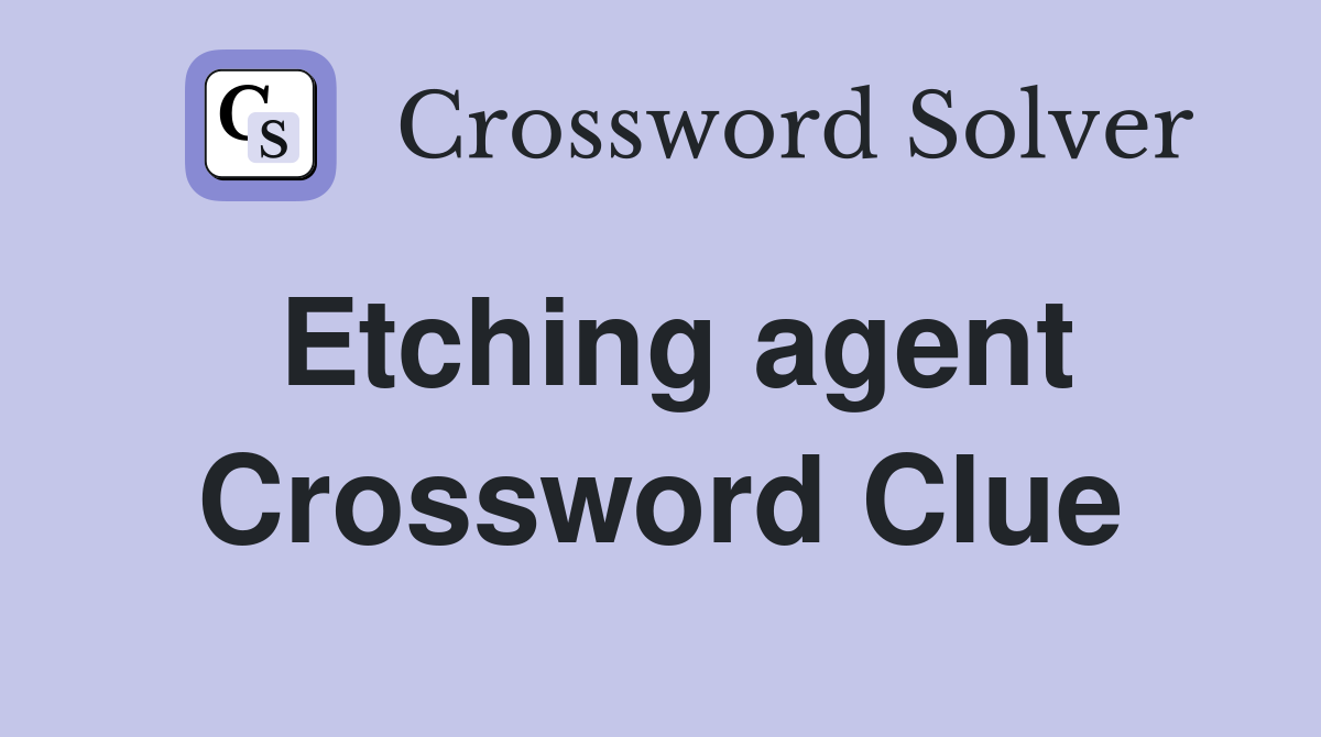 Etching agent Crossword Clue