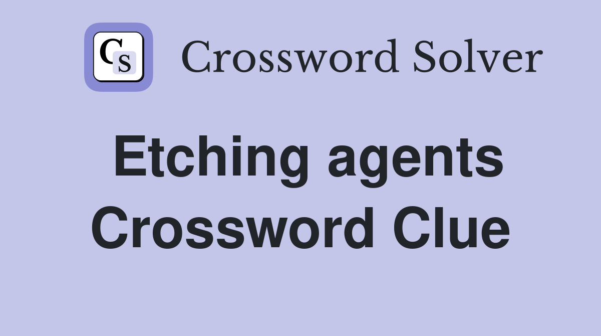 Etching agents Crossword Clue