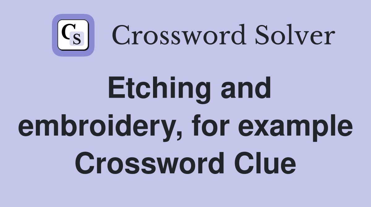 Etching and embroidery, for example Crossword Clue