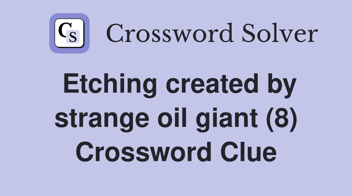 Etching created by strange oil giant (8) Crossword Clue