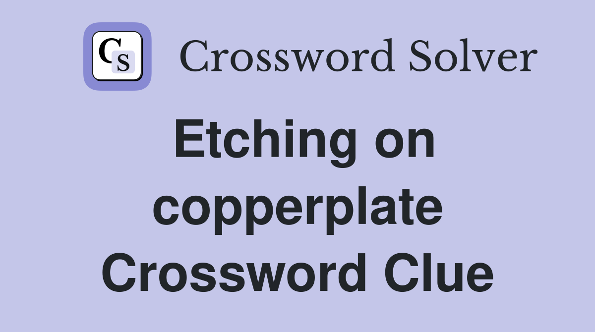 Etching on copperplate Crossword Clue