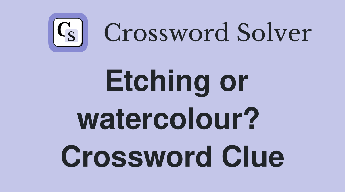 Etching or watercolour?  Crossword Clue