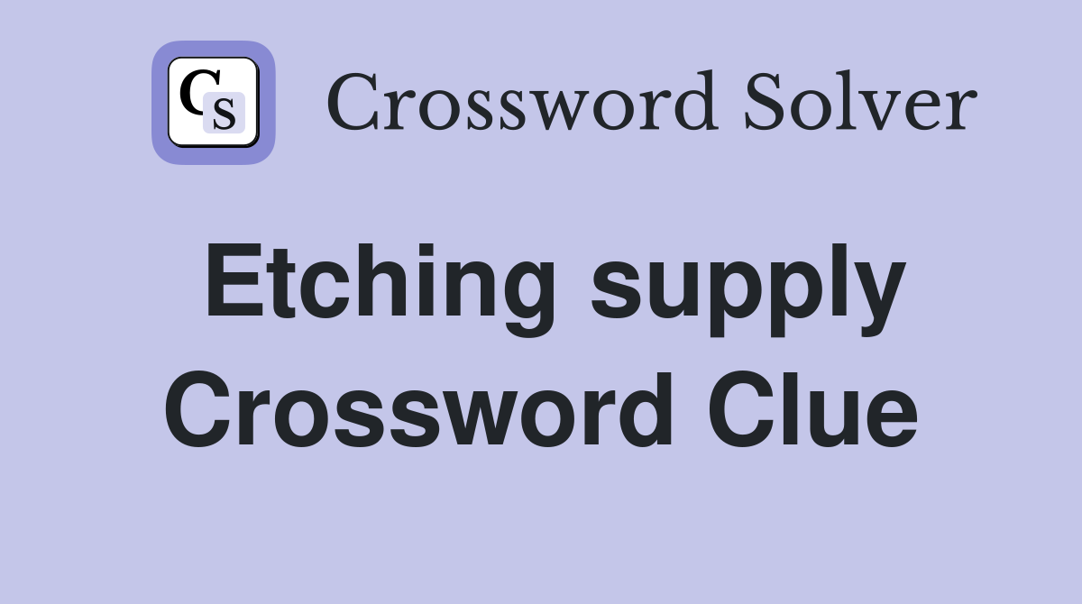 Etching supply Crossword Clue