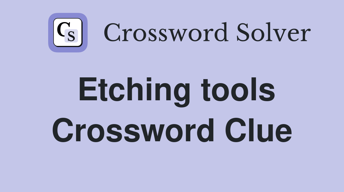Etching tools Crossword Clue