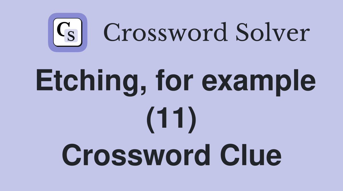 Etching, for example (11) Crossword Clue