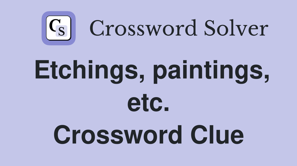 Etchings, paintings, etc. Crossword Clue