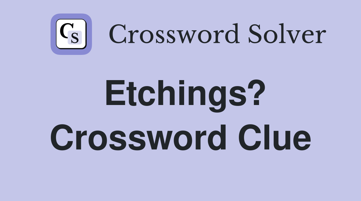 Etchings? Crossword Clue
