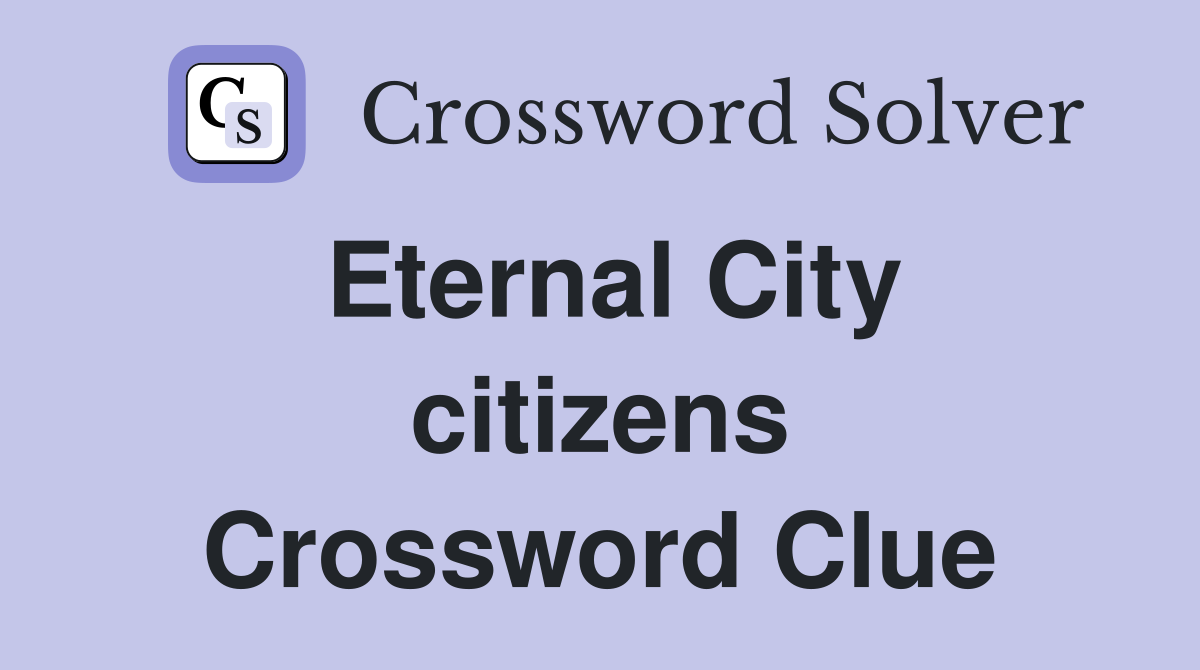 Eternal City citizens Crossword Clue