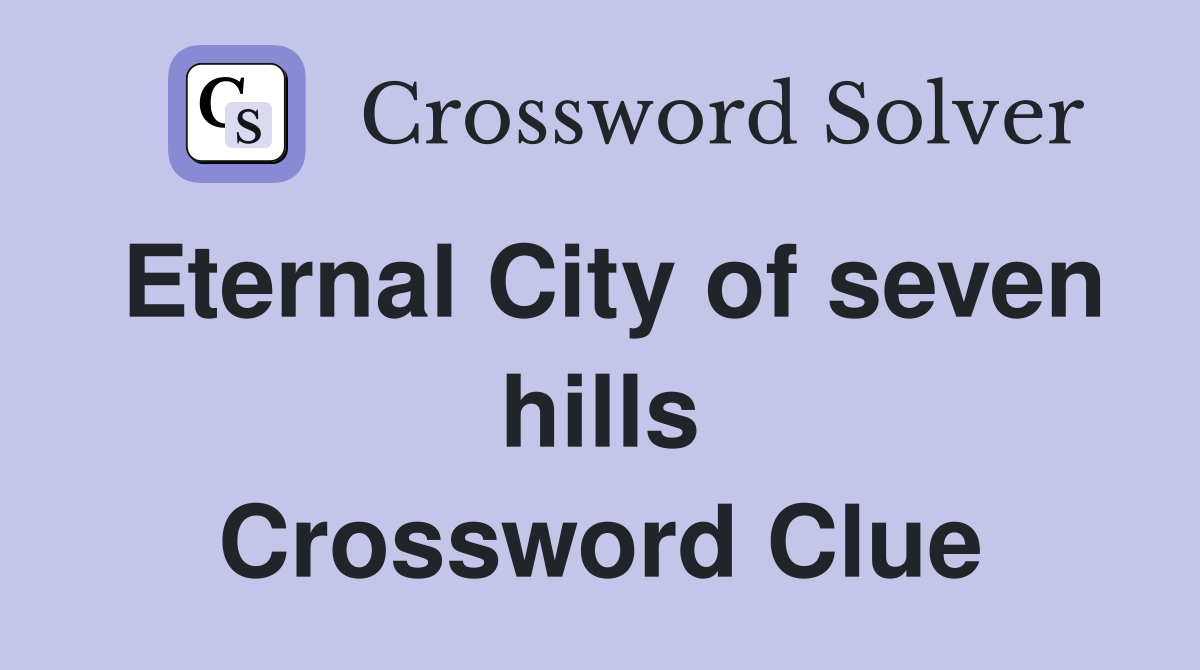 Eternal City of seven hills Crossword Clue