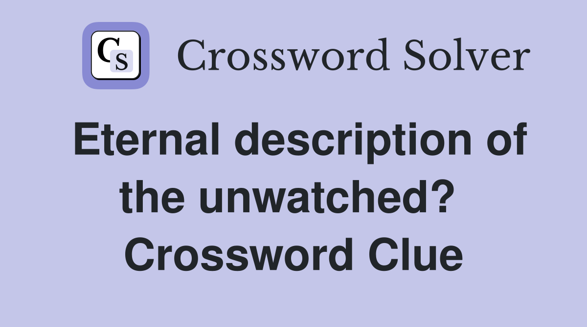 Eternal description of the unwatched?  Crossword Clue