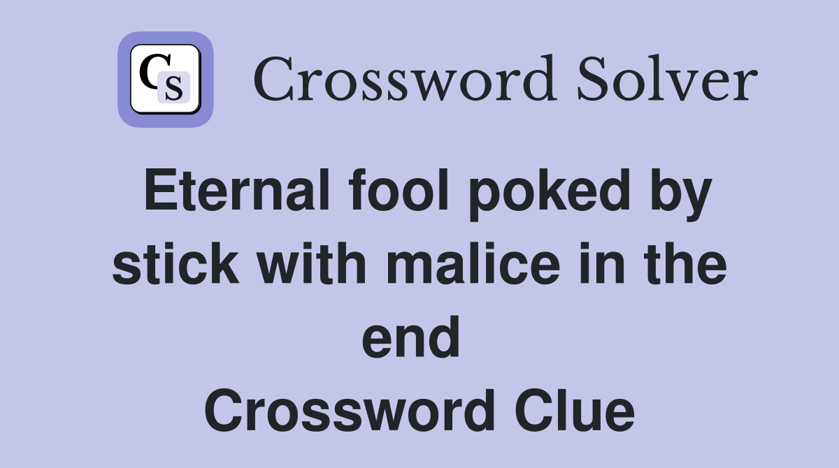 Eternal fool poked by stick with malice in the end  Crossword Clue