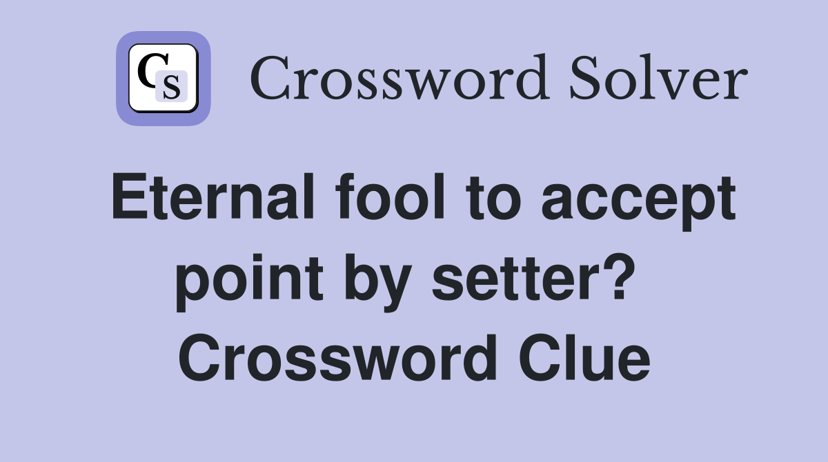 Eternal fool to accept point by setter?  Crossword Clue
