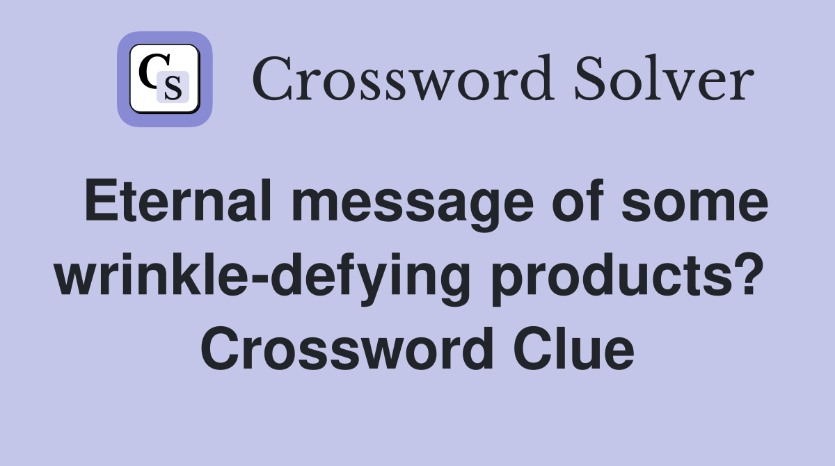 Eternal message of some wrinkle-defying products?  Crossword Clue