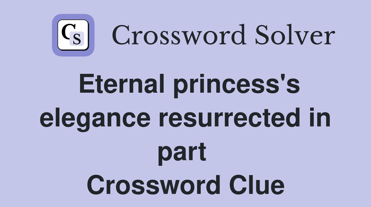 Eternal princess's elegance resurrected in part  Crossword Clue