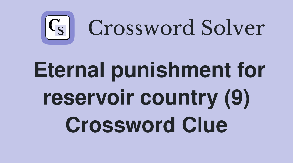 Eternal punishment for reservoir country (9) Crossword Clue