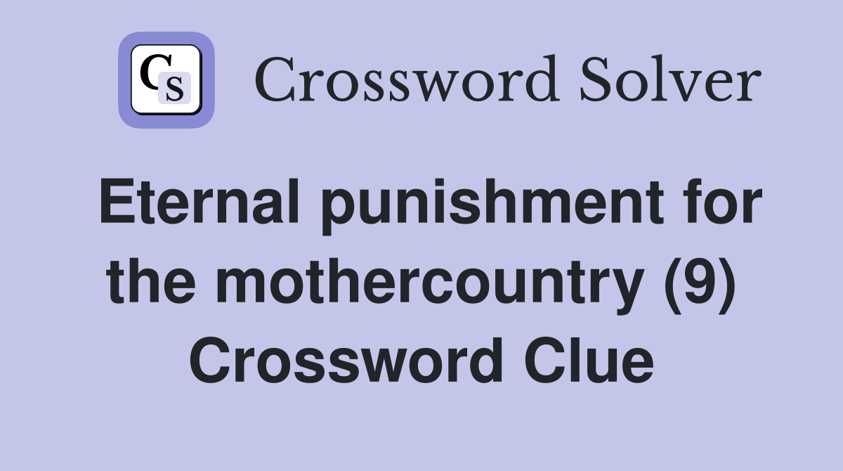 Eternal punishment for the mothercountry (9) Crossword Clue