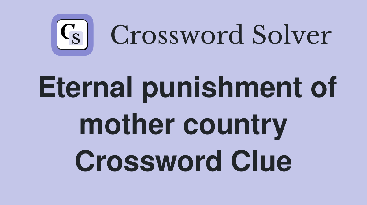 Eternal punishment of mother country Crossword Clue
