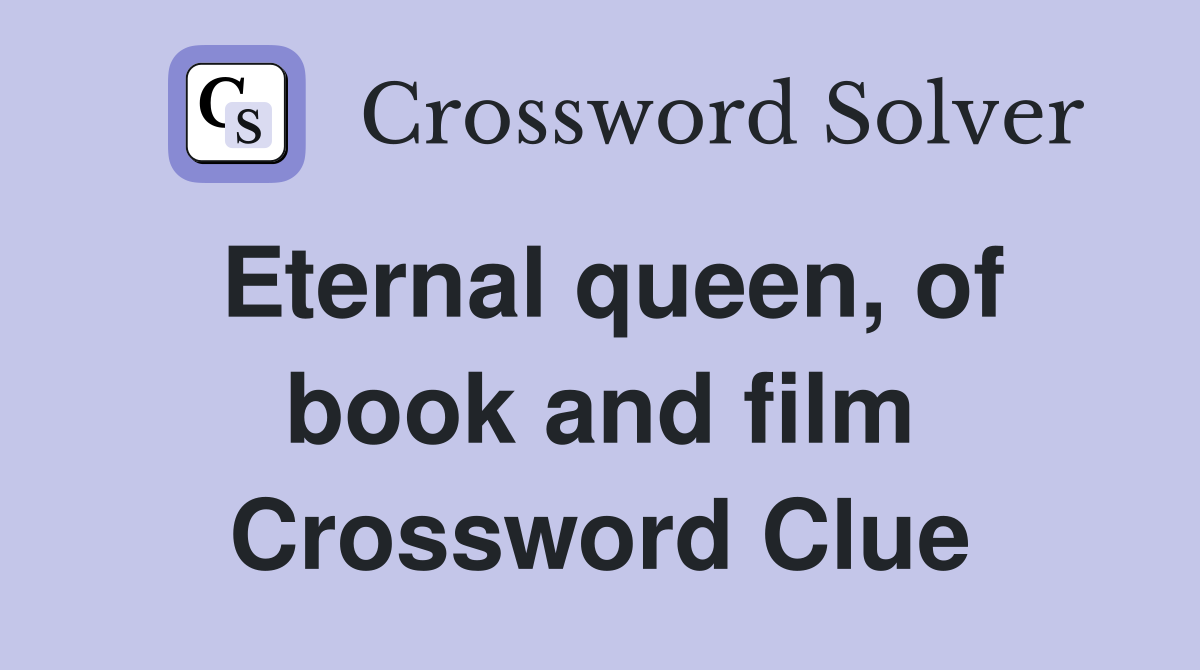 Eternal queen, of book and film Crossword Clue