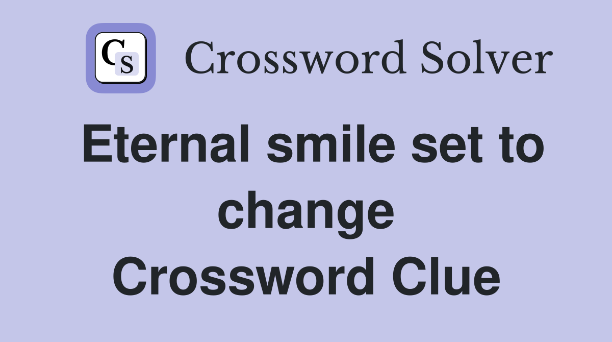 Eternal smile set to change Crossword Clue