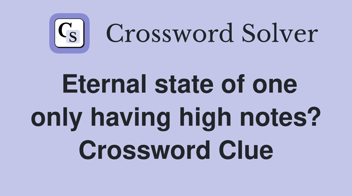 Eternal state of one only having high notes? Crossword Clue