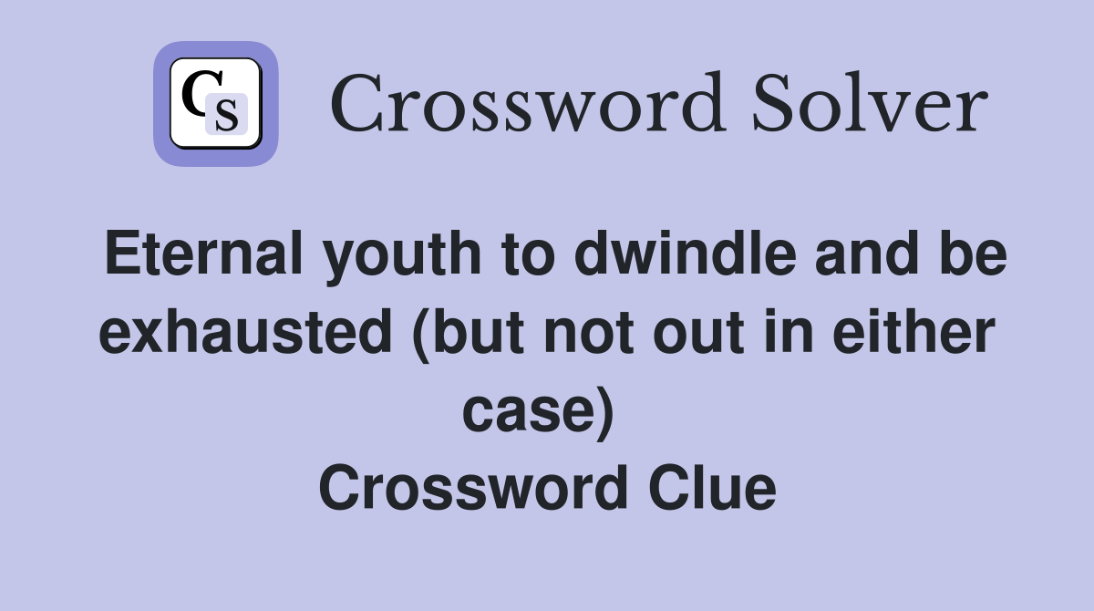 Eternal youth to dwindle and be exhausted (but not out in either case)  Crossword Clue
